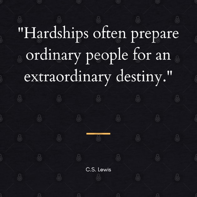 "Hardships often prepare ordinary people for an extraordinary destiny." - C.S. Lewis Inspirational Quote by InspiraPrints